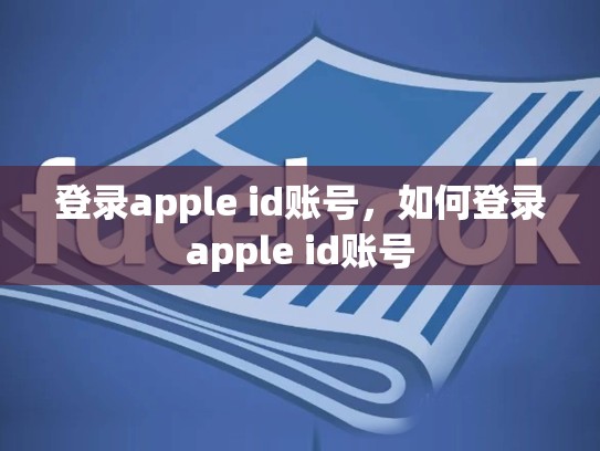 详细阅读:登录apple id账号,如何登录apple id账号 登录apple id账号,如何登录apple id账号