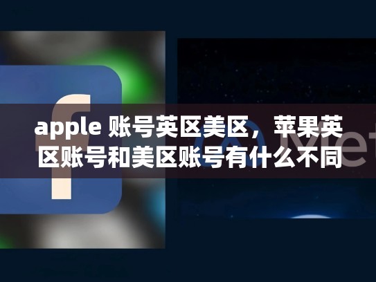 apple 账号英区美区，苹果英区账号和美区账号有什么不同