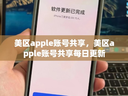 美区apple账号共享,美区apple账号共享每日更新