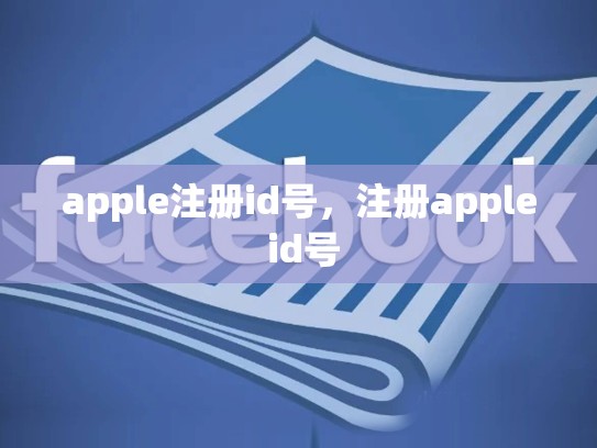 apple注册id号，注册apple id号
