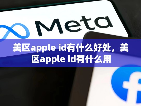 美区apple id有什么好处，美区apple id有什么用