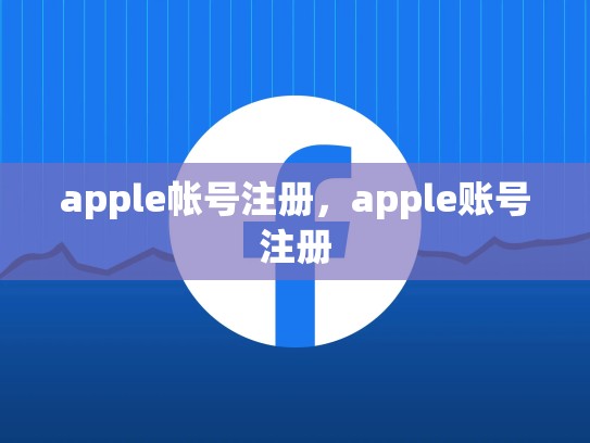 apple帐号注册，apple账号注册