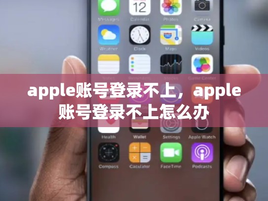 apple账号登录不上，apple账号登录不上怎么办