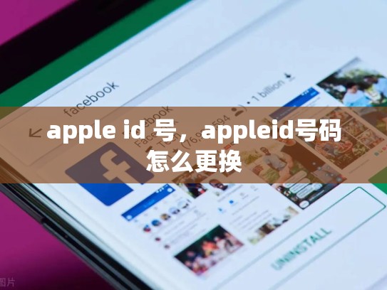 apple id 号，appleid号码怎么更换