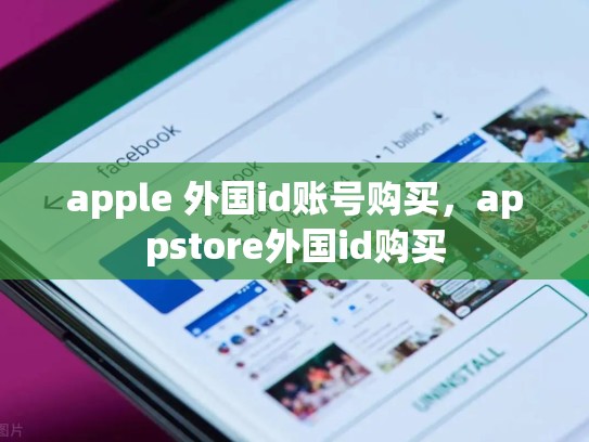 apple 外国id账号购买，appstore外国id购买
